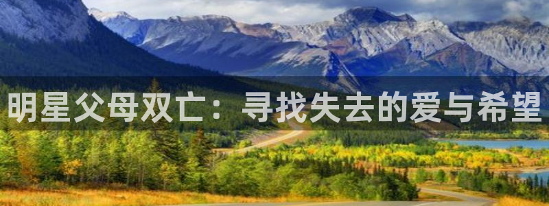 天辰娱乐3注册：明星父母双亡：寻找失去的爱与希望