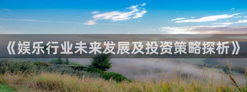 天辰娱乐pg：《娱乐行业未来发展及投资策略探析》