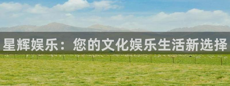 天辰娱乐：星辉娱乐：您的文化娱乐生活新选择