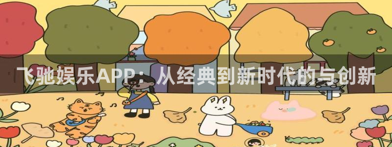 天辰娱乐3平台登录注册：飞驰娱乐APP：从经典到新时代的与创新